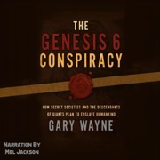 The Genesis 6 Conspiracy: How Secret Societies and the Descendants of Giants Plan to Enslave Humankind: Gary Wayne’s Genesis 6 Conspiracy, Book 1 (Unabridged) - Gary Wayne