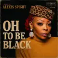 Oh To Be Black