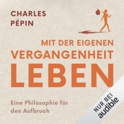Mit der eigenen Vergangenheit leben: Eine Philosophie für den Aufbruch - Charles Pépin & Caroline Gutberlet - Übersetzer