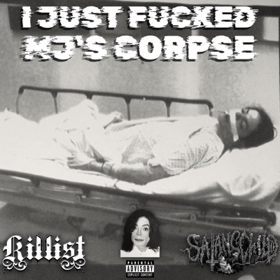 I JUST FUCKED MJ'S CORPSE (feat. Killist) - Single