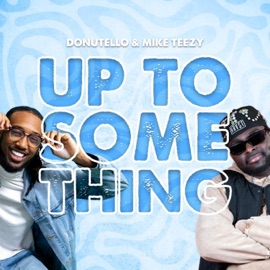 Up To Something Donutello & Mike Teezy
