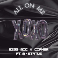 All On Me (feat. Bigg Mic & M-Status) - Single - Cipher 52