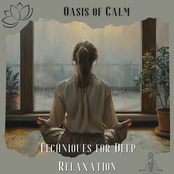 Oasis of Calm: Techniques for Deep Relaxation