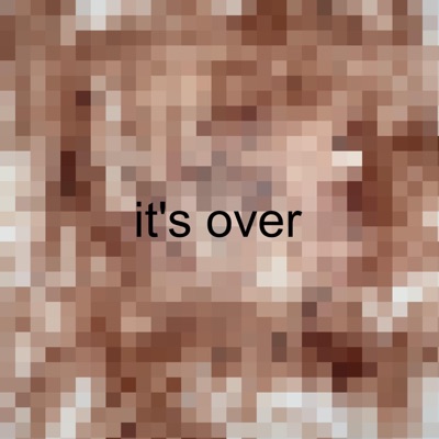 it's over