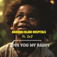 I Love You My Daddy (feat. Dr.F) - Single - Abiodun Falade Hospitals