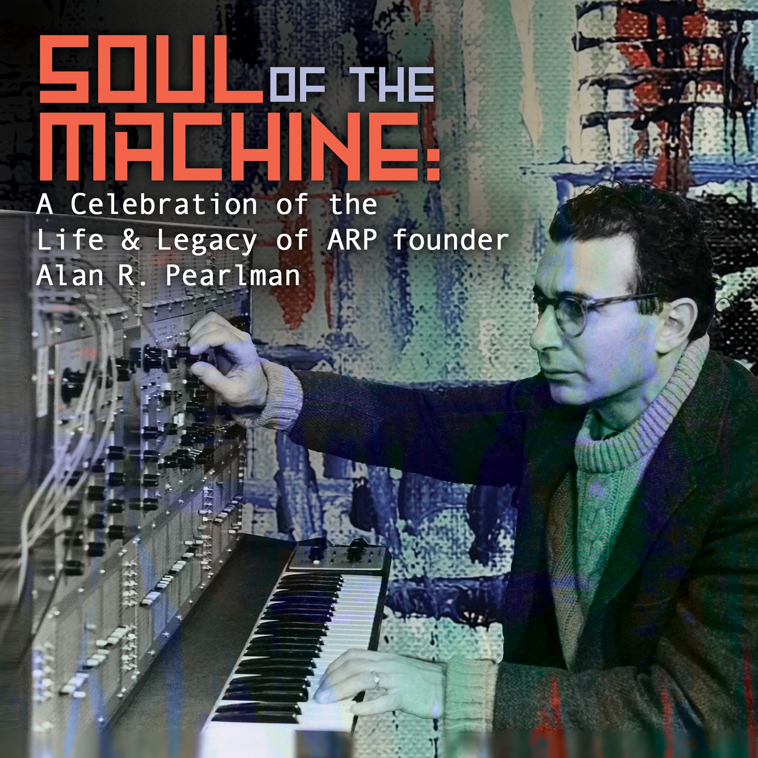 Soul of the Machine: A Celebration of the Life & Legacy of ARP founder Alan R. Pearlman