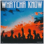 Whatcha Know - Single