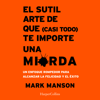 El sutil arte de que (casi todo) te importe una mierda - Mark Manson