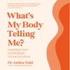 What's My Body Telling Me?: Your Body Isn't the Problem. It's the Solution. - Anthea Todd
