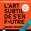 L'art subtil de s'en f*utre: Un guide à contre-courant pour être soi-même - Mark Manson