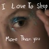 I love to sleep more than you