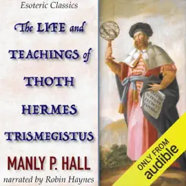 The Life and Teachings of Thoth Hermes Trismegistus: Esoteric Classics (Unabridged)