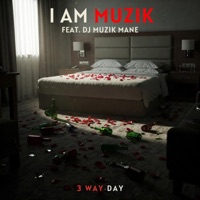 3 Way Day (feat. Dj Muzik Mane) - Single - I AM MUZIK