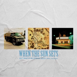 But What If We Struck Gold? (feat. lolitslea) When the Sun Sets