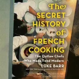 The Secret History of French Cooking: The Outlaw Chefs Who Made Food Modern (Unabridged)