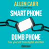Smart Phone Dumb Phone: Free Yourself from Digital Addiction - Allen Carr & John Dicey