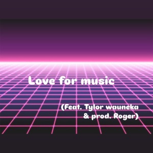 Love for music (feat. Tylor Wauneka & Prod. Roger)