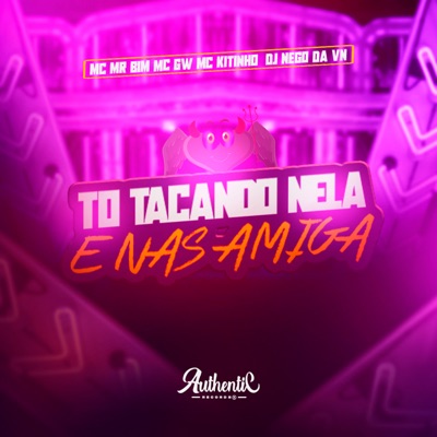 Tô Tacando Nela e nas Amiga (feat. MC Mr Bim, MC GW & Mc Kitinho) - Single