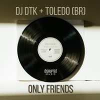 Only Friends - Single - DJ DTK & Toledo (Br)