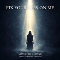 Fix Your Eyes On Me - Single - Minister Uloaku