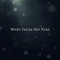 When You're Not Here - Single - Wrightsmind Media