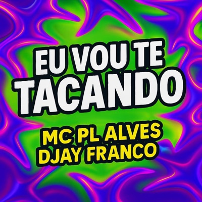 Eu vou te tacando (feat. MC PL Alves) - Single