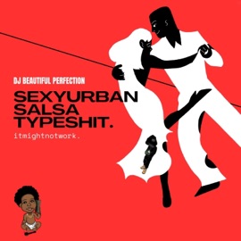 SexyUrbanSalsaTypeShit (Instrumental) itmightnotwork & Beautiful Perfection