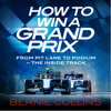 How to Win a Grand Prix: From Pit Lane to Podium - The inside Track (Unabridged) - Bernie Collins