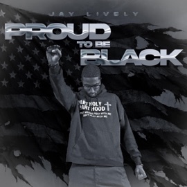 Proud To Be Black Jay Lively