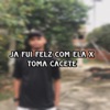 JA FUI FELIZ COM ELA X TOMA CACETE - Single