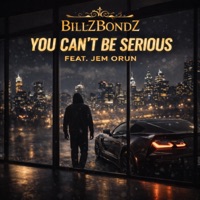 You Can't Be Serious (feat. Jem Orun) [Explicit Version] - Single - BillZBondZ