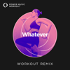 Whatever (Workout Remix 150 BPM) - Power Music Workout