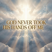 God Never Took His Hands Off Me