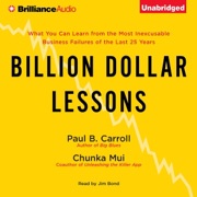 Billion Dollar Lessons: What You Can Learn from the Most Inexcusable Business Failures of the Last Twenty-five Years (Unabridged) - Paul B. Carroll & Chunka Mui