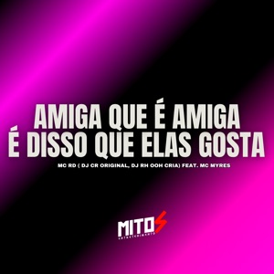 Amiga Que É Amiga É Disso Que Elas Gosta (feat. mc myres)