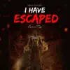 I Have Escaped
