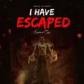I Have Escaped