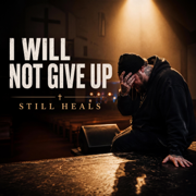 I will not give up - Still Heals