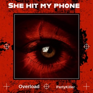 She Hit My Phone (feat. Overload & PartyKiller)