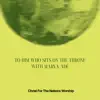 Christ For The Nations Worship & Marya Adé - To Him Who Sits on the Throne