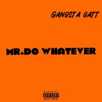 Mr. Do whatever - Single - Gangsta Gatt