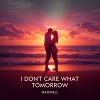 I Don't Care What Tomorrow (Radio Edit) - Single - Naxwell