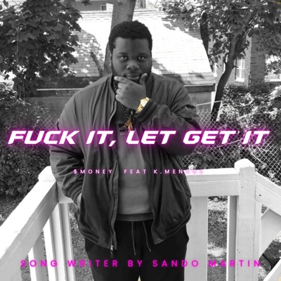 FUCK IT, LET GET IT (feat. $MONEY & K.MENACE) - Single