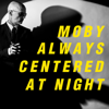 always centered at night - Moby