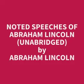 Noted Speeches of Abraham Lincoln (Unabridged)