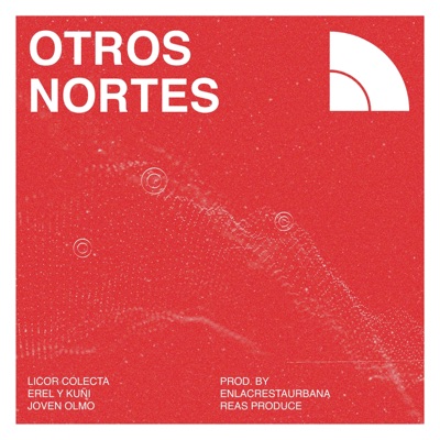Otros Nortes (feat. Erel Kuñi, EnLaCrestaUrbana, Joven Olmo, Jaime Reas, Reas Produce, Mantekillah, Mistilo & Nu-Klear) - Single
