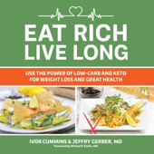Eat Rich, Live Long: Use the Power of Low-Carb and Keto for Weight Loss and Great Health (Unabridged)