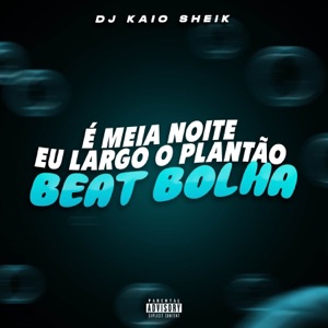 É MEIA NOITE EU LARGO O PLANTÃO, BEAT BOLHA