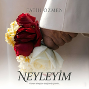 Neyleyim - Fatih Özmen