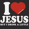 I Love Jesus But I Drink A Little